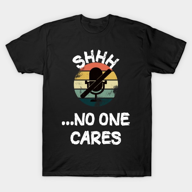 Shhh...No One Cares T-Shirt by Boo Face Designs